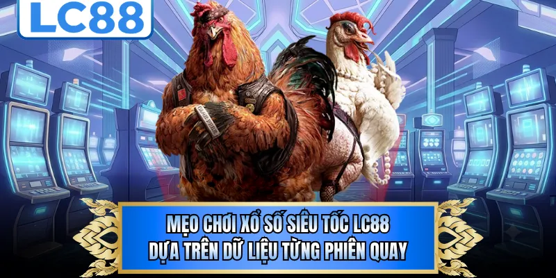Mẹo chơi xổ số siêu tốc LC88 dựa trên dữ liệu từng phiên quay