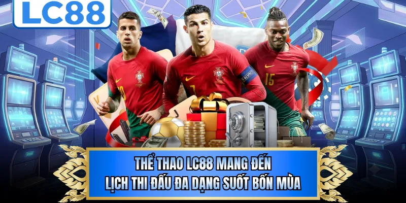 Thể thao LC88 mang đến lịch thi đấu đa dạng suốt bốn mùa