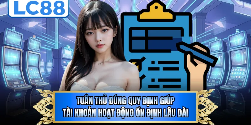 Tuân thủ đúng quy định giúp tài khoản hoạt động ổn định lâu dài